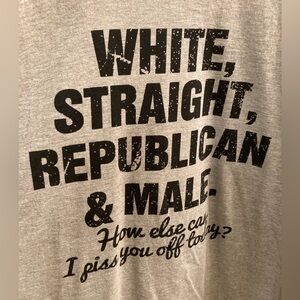 White, straight, Republican & male  How else can I do to piss you off today? XL